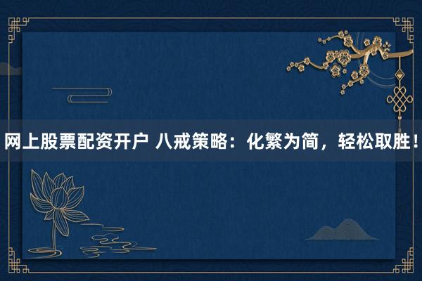 网上股票配资开户 八戒策略：化繁为简，轻松取胜！